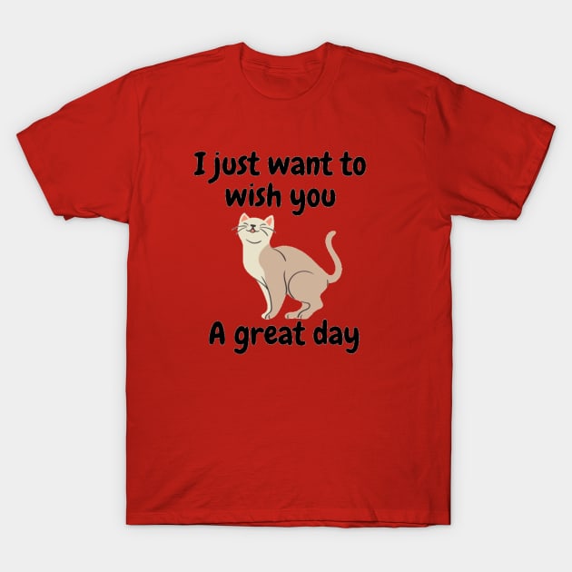 I just want to wish you a great day T-Shirt by Jo3Designs